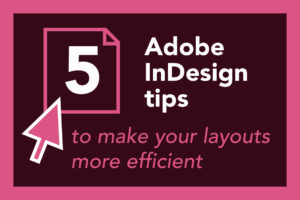 5 tips for efficient layouts in InDesign