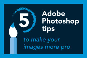 5 Adobe Photoshop tips to make your images more pro